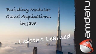 Building Modular
Cloud Applications
in Java
Lessons Learned
 