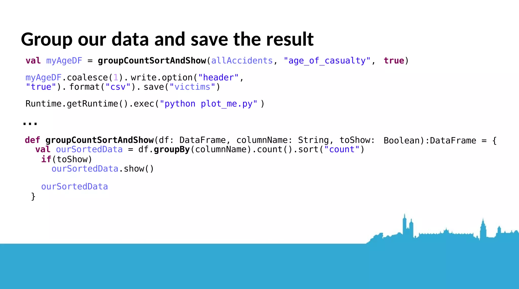 Spark entrypoint val session = SparkSession.builder().appName("Accidents").master("local[*]") Creatng a DataFrame: API we’ll use to interact with data as though it’s in an SQL table val sqlContext = session.getOrCreate().sqlContext val allAccidents = sqlContext.read.format("com.databricks.spark.csv"). option("header", "true"). load(myHome + "/datasets/road_accidents.csv") allAccidents.show would give us a table like... accident_index vehicle_reference vehicle_type towing_and_articulation 201506E098757 2 9 0 201506E098766 1 9 0 