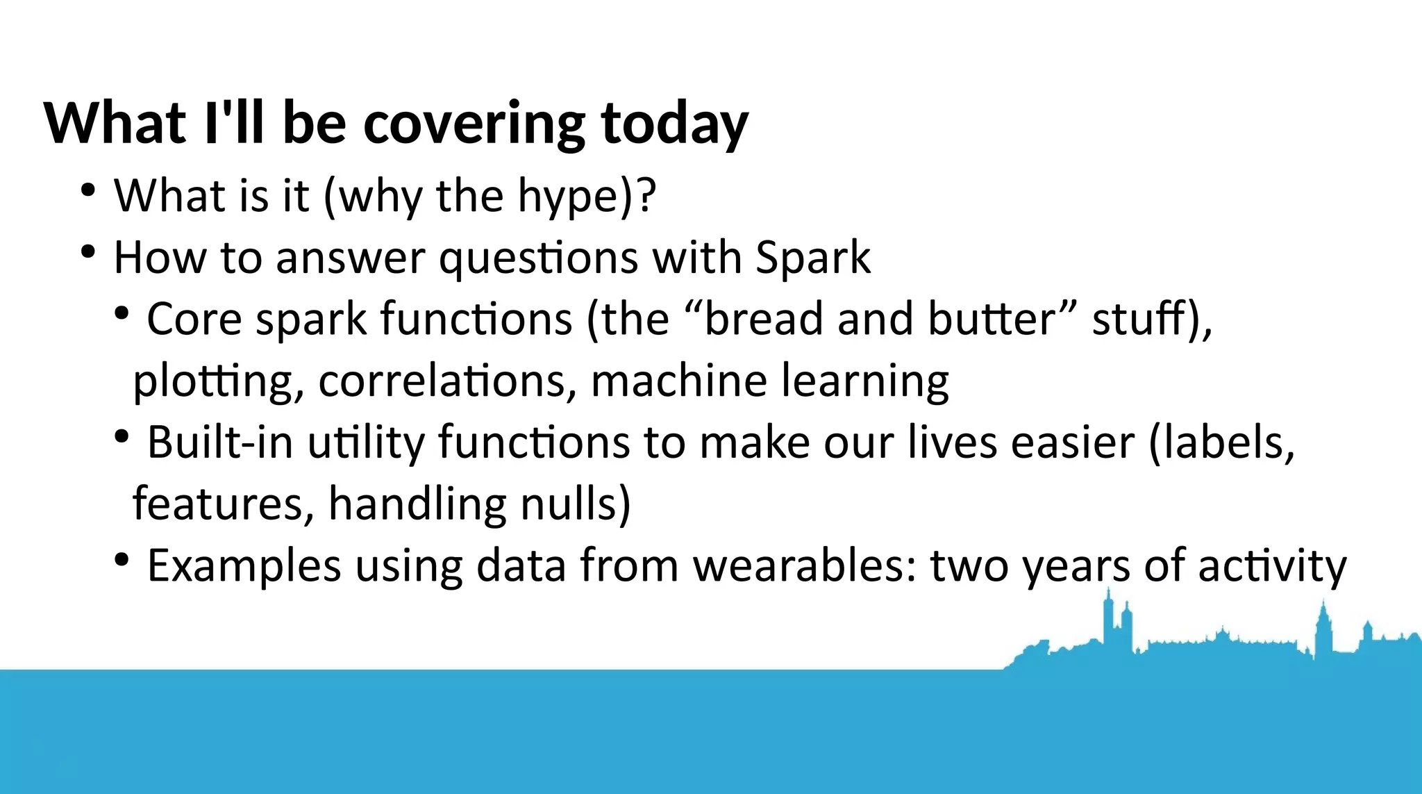 Why listen to me? ● Worked on Apache Spark since 2014 ● Helping IBM customers use Spark for the first tme ● Resolving problems, educatng service teams ● Testng on lots of IBM platforms since Spark 1.2: x86, Power, Z systems, all Java 8 deliverables... ● Fixing bugs in Spark/Java: contributng code and helping others to do so ● Working with performance tuning pros ● Code provided here has an emphasis on readability! 