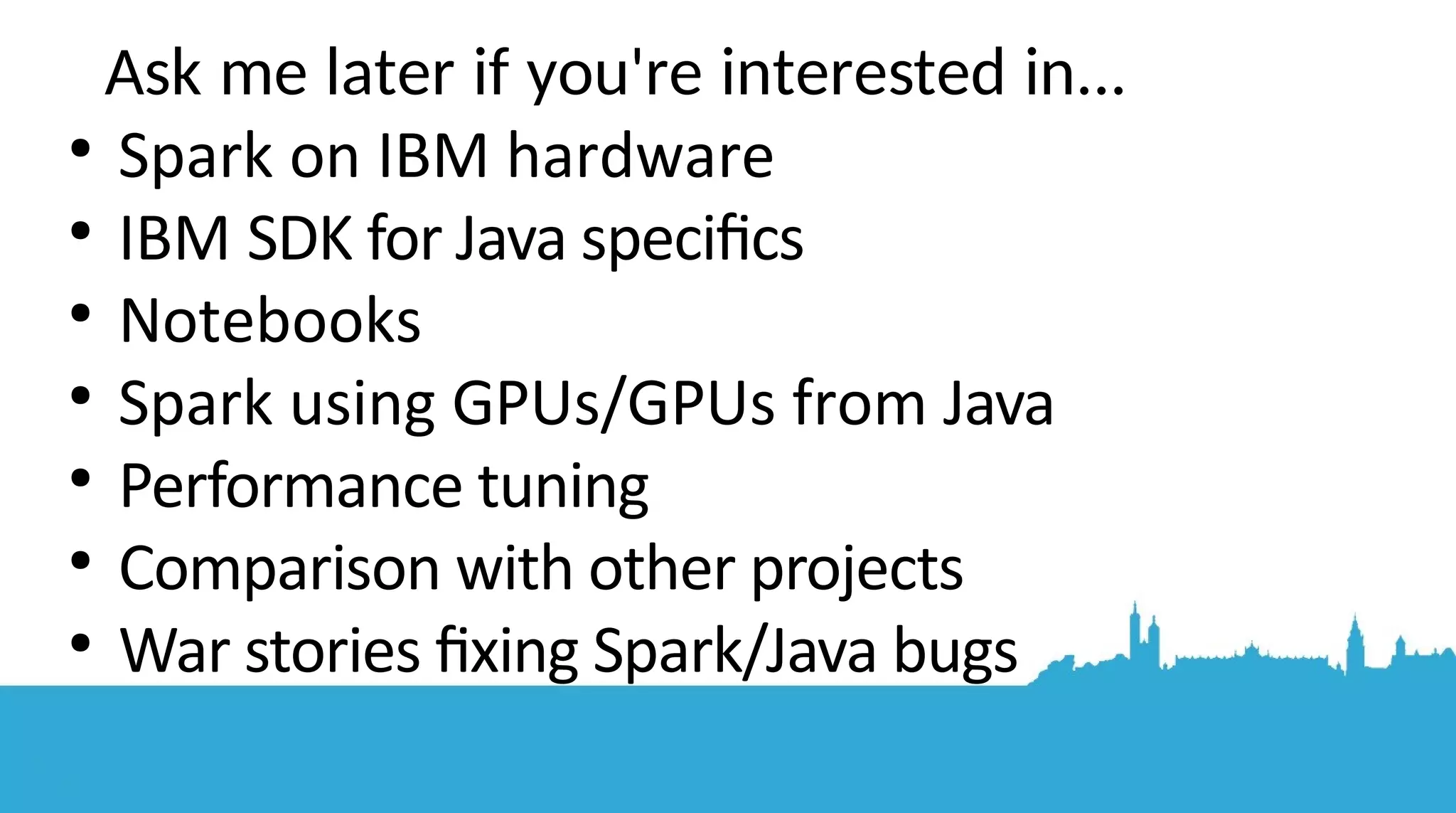 ● What is it (why the hype)? ● How to answer questons with Spark ● Core spark functons (the “bread and butter” stuf), plotting, correlatons, machine learning ● Built-in utlity functons to make our lives easier (labels, features, handling nulls) ● Examples using data from wearables: two years of actvity What I'll be covering today 