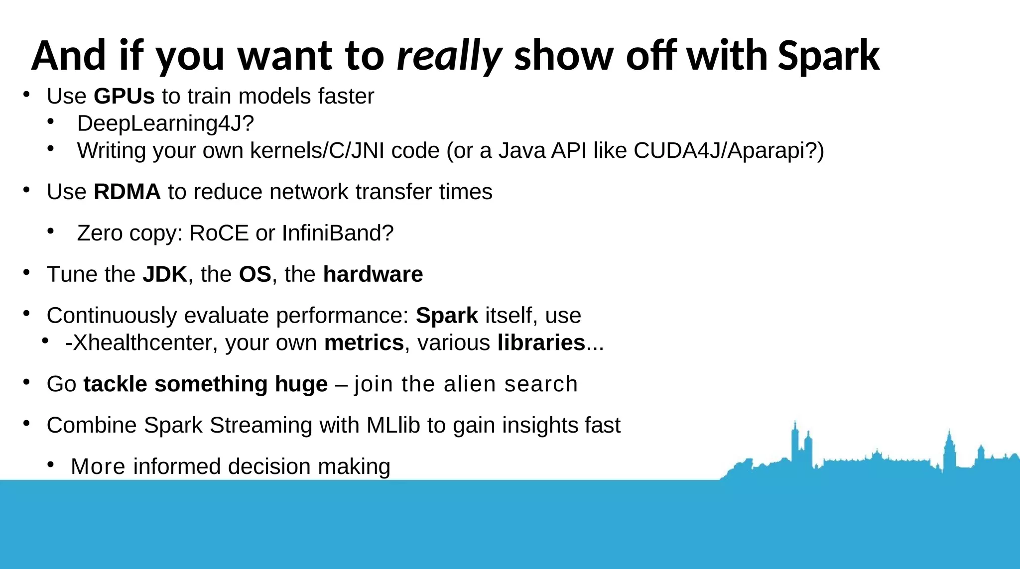 Infrastructure when you’re ready to scale beyond your laptop ● Setting up a huge HA cluster: a talk on its own ● Who sets up then maintains the machines? Automate it all? ● How many machines do you need? RAM/CPUs? ● Who ensures all software is up to date (CVEs?) ● Access control lists? ● Hosting costs/providers? ● Reliability, fault tolerance, backup procedures... Still got to think about... 