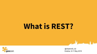 What is REST?
Kraków, 9-11 May 2018
@VladimirD_42
 
