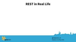 REST in Real Life
Kraków, 9-11 May 2018
@VladimirD_42
 