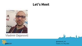 Let’s Meet
Kraków, 9-11 May 2018
Vladimir Dejanović
@VladimirD_42
 