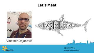 Let’s Meet
Kraków, 9-11 May 2018
Vladimir Dejanović
@VladimirD_42
 