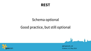 REST
Schema optional
Kraków, 9-11 May 2018
Good practice, but still optional
@VladimirD_42
 