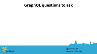 GraphQL questions to ask
Kraków, 9-11 May 2018
@VladimirD_42
 