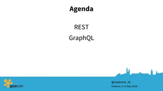 Agenda
REST
Kraków, 9-11 May 2018
GraphQL
@VladimirD_42
 