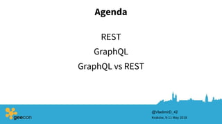 Agenda
REST
Kraków, 9-11 May 2018
GraphQL
GraphQL vs REST
@VladimirD_42
 