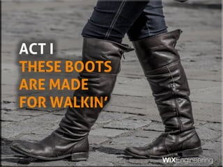 ACT I
THESE BOOTS
ARE MADE
FOR WALKIN’
 