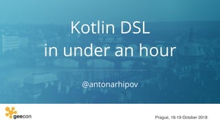 Kotlin DSL 
in under an hour
@antonarhipov
Prague, 18-19 October 2018
 
