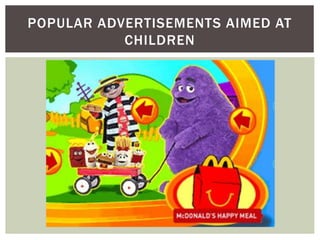 POPULAR ADVERTISEMENTS AIMED AT
CHILDREN