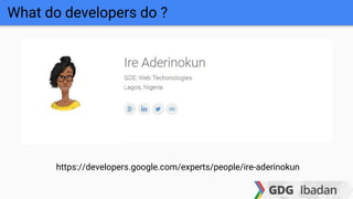 https://developers.google.com/experts/people/ire-aderinokun
What do developers do ?
 