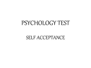 PSYCHOLOGY TEST
SELF ACCEPTANCE
 