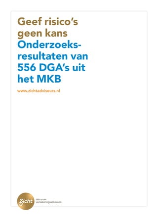 Geef risico’s
geen kans
Onderzoeks-
resultaten van
556 DGA’s uit
het MKB
www.zichtadviseurs.nl
 
