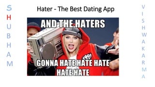 Hater - The Best Dating AppS
H
U
B
H
A
M
V
I
S
H
W
A
K
A
R
M
A
 
