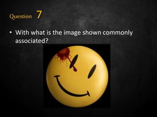 Question 7
• With what is the image shown commonly
associated?
 