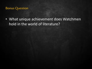 Bonus Question
• What unique achievement does Watchmen
hold in the world of literature?
 
