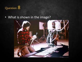 Question 8
• What is shown in the image?
 