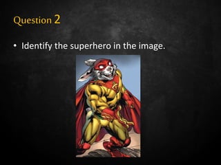 Question2
• Identify the superhero in the image.
 