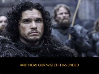 AND NOW OUR WATCH HAS ENDED
 
