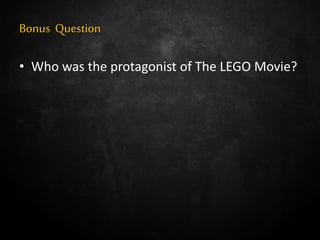 Bonus Question
• Who was the protagonist of The LEGO Movie?
 