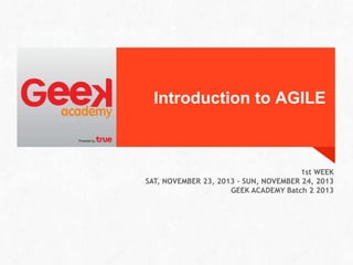 Introduction to AGILE

1st WEEK
SAT, NOVEMBER 23, 2013 – SUN, NOVEMBER 24, 2013
GEEK ACADEMY Batch 2 2013

 