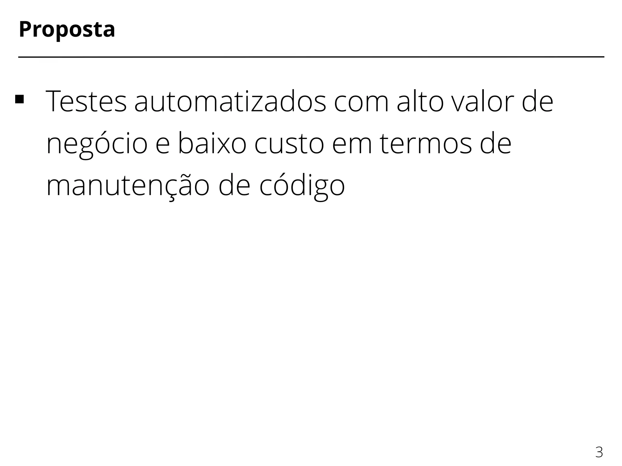 Proposta
 Testes automatizados com alto valor de
negócio e baixo custo em termos de
manutenção de código
3
 