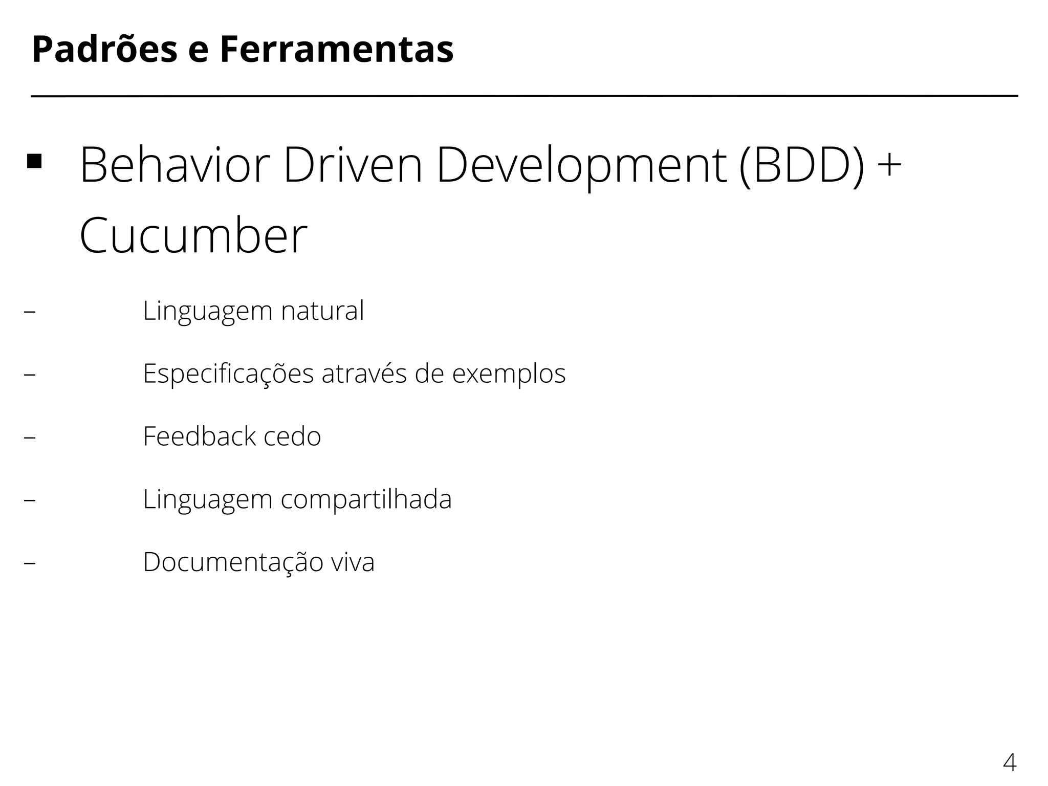 Padrões e Ferramentas
 Behavior Driven Development (BDD) +
Cucumber
– Linguagem natural
– Especifcações através de exemplos
– Feedback cedo
– Linguagem compartilhada
– Documentação viva
4
 