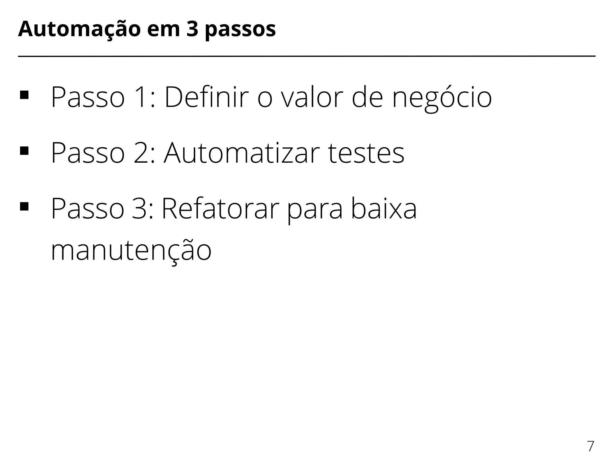 Automação em 3 passos
 Passo 1: Defnir o valor de negócio
 Passo 2: Automatizar testes
 Passo 3: Refatorar para baixa
manutenção
7
 