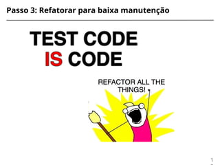 Passo 3: Refatorar para baixa manutenção
1
 