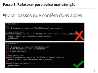 Passo 3: Refatorar para baixa manutenção
Evitar passos que contêm duas ações
1
 