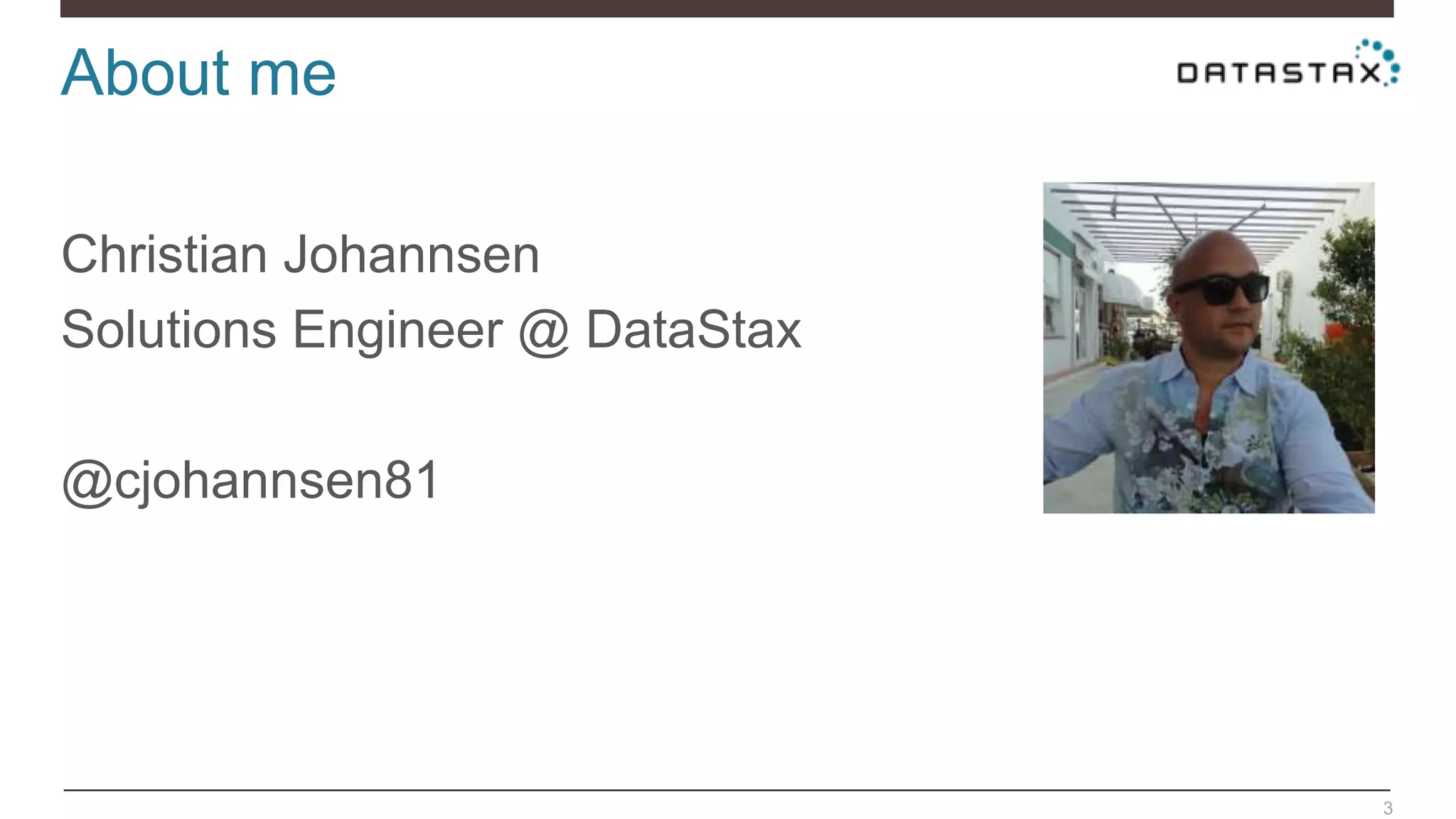 About me
3
Christian Johannsen
Solutions Engineer @ DataStax
@cjohannsen81
 