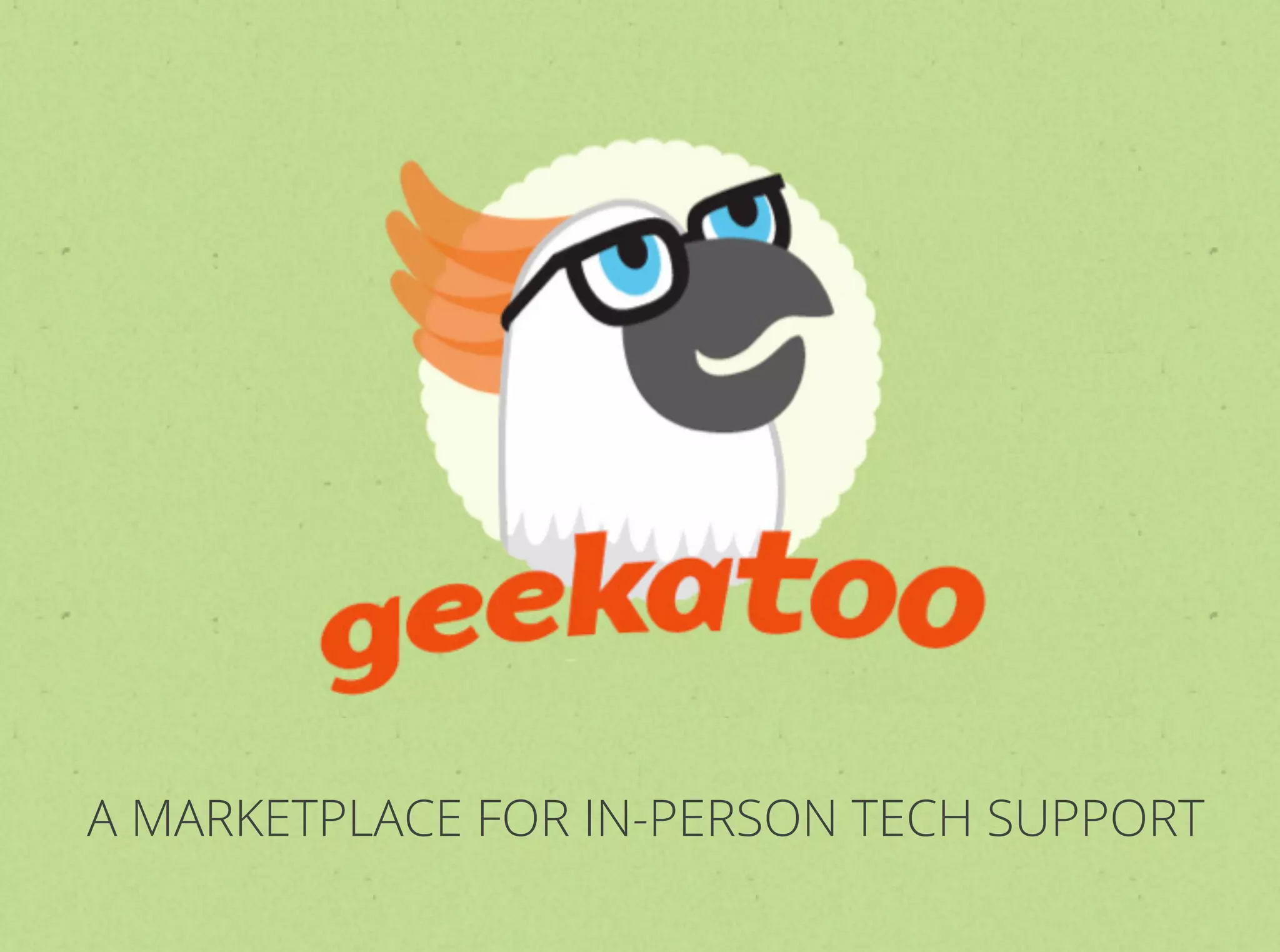 Geekatoo
A MARKETPLACE FOR IN-PERSON TECH SUPPORT