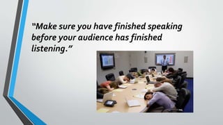 “Make sure you have finished speaking
before your audience has finished
listening.”
 