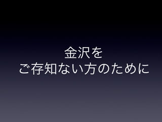 金沢を
ご存知ない方のために
 