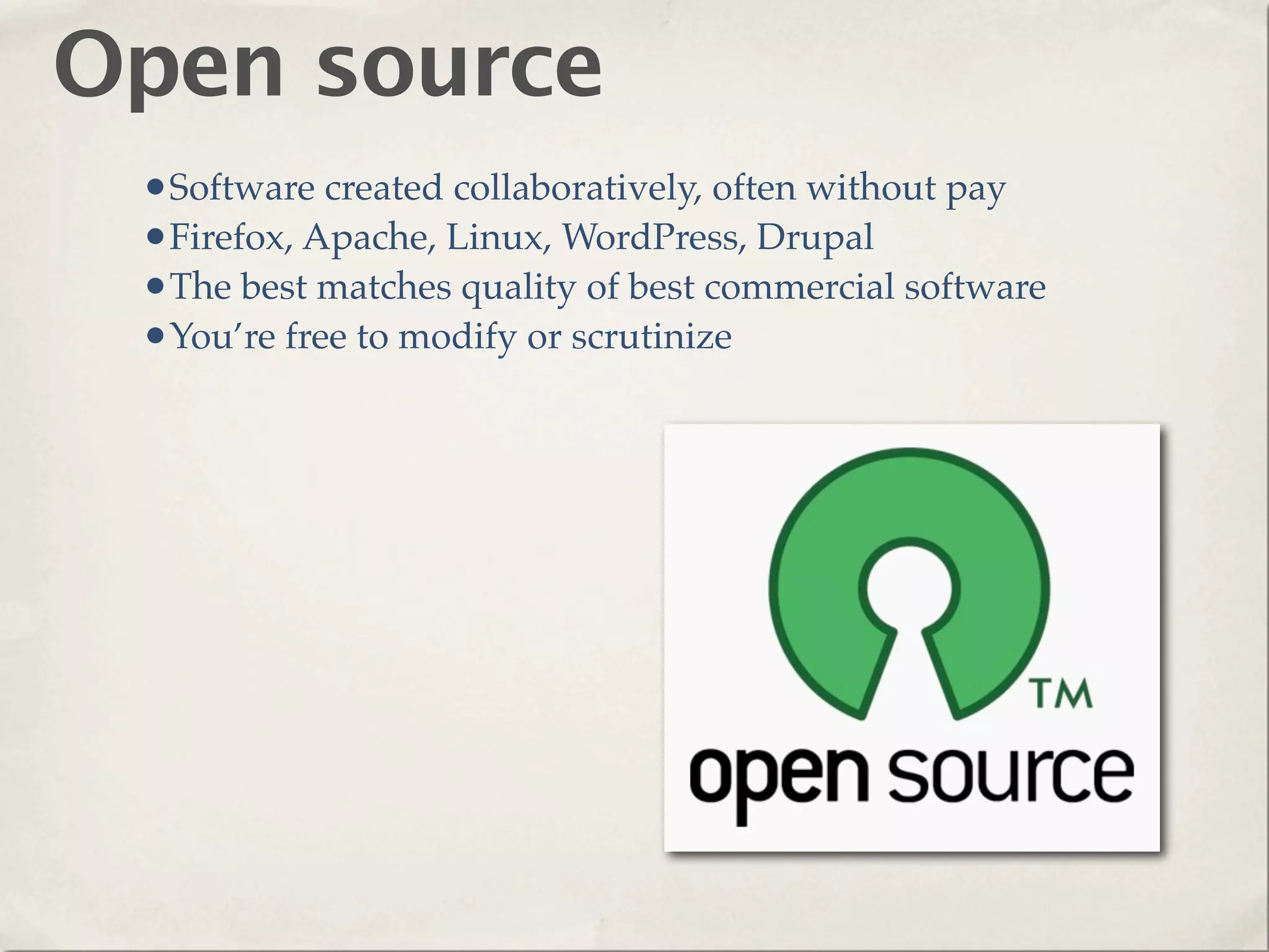 Open source
 •Software created collaboratively, often without pay
 •Firefox, Apache, Linux, WordPress, Drupal
 •The best matches quality of best commercial software
 •You’re free to modify or scrutinize
 