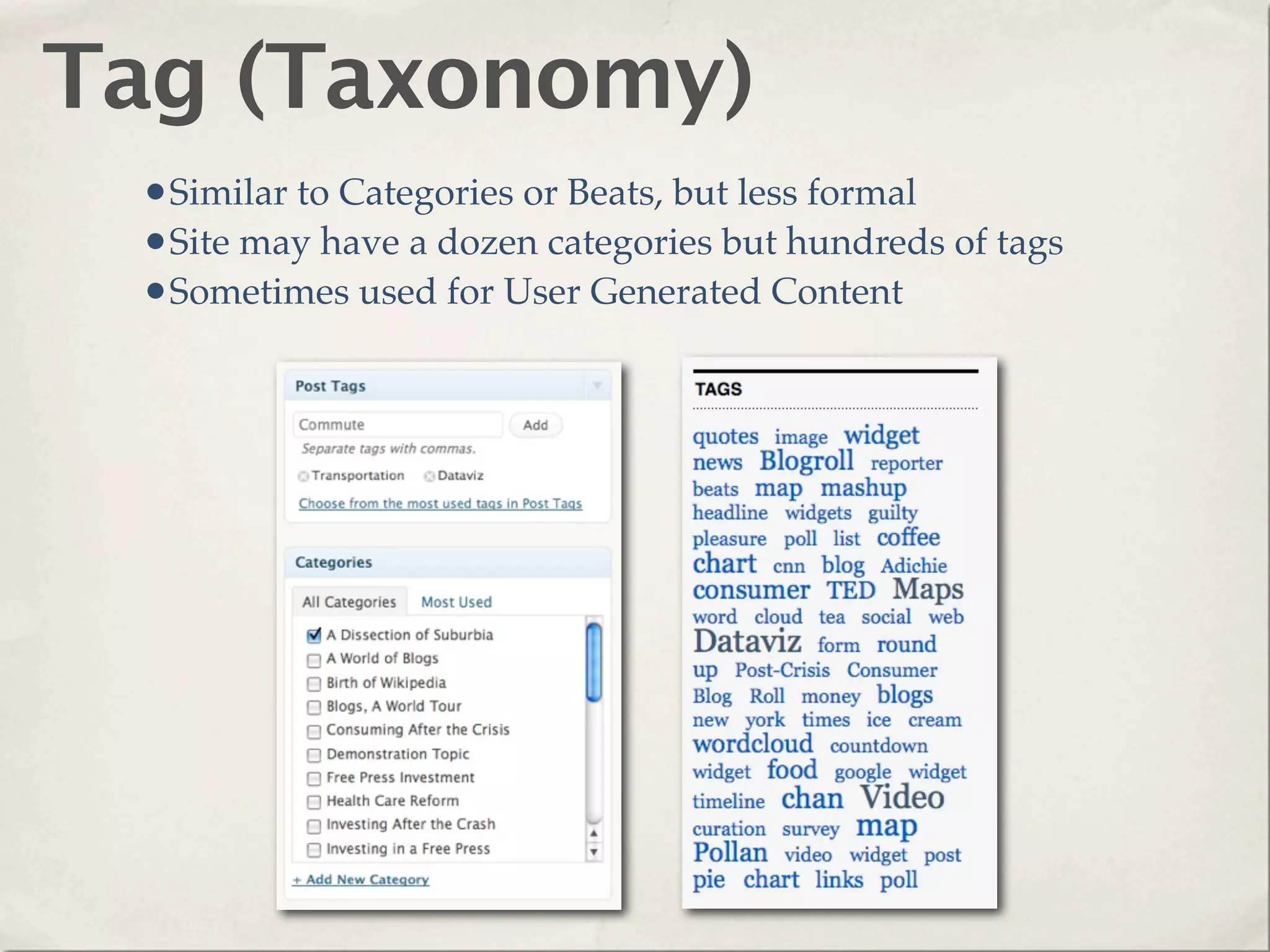 Tag (Taxonomy)
 •Similar to Categories or Beats, but less formal
 •Site may have a dozen categories but hundreds of tags
 •Sometimes used for User Generated Content
 