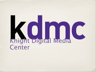 Knight Digital Media
Center
 