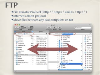 FTP
 •File Transfer Protocol ( http:// nntp:// email:// ftp:// )
 •Internet’s oldest protocol
 •Move ﬁles between any two computers on net
 