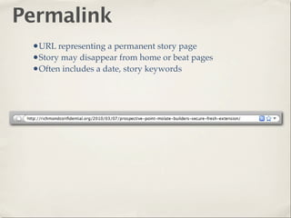 Permalink
 •URL representing a permanent story page
 •Story may disappear from home or beat pages
 •Often includes a date, story keywords
 