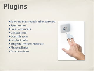 Plugins

 •Software that extends other software
 •Spam control
 •Email comments
 •Contact form
 •Override roles
 •Conduct polls
 •Integrate Twitter/Flickr etc.
 •Photo galleries
 •Events systems
 
