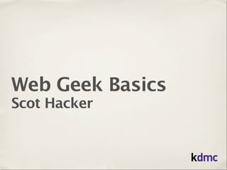 Web Geek Basics
Scot Hacker
 