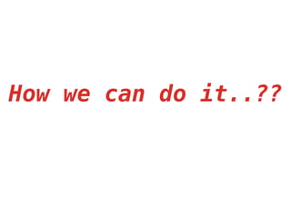 How we can do it..??
 