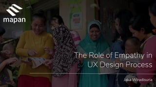 The Role of Empathy in
UX Design Process
Jaka Wiradisuria
 