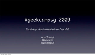 #geekcampsg 2009
                            CouchApps - Applications built on CouchDB


                                          Arun Thampi
                                           @iamclovin
                                          http://mclov.in



Saturday, August 22, 2009
 