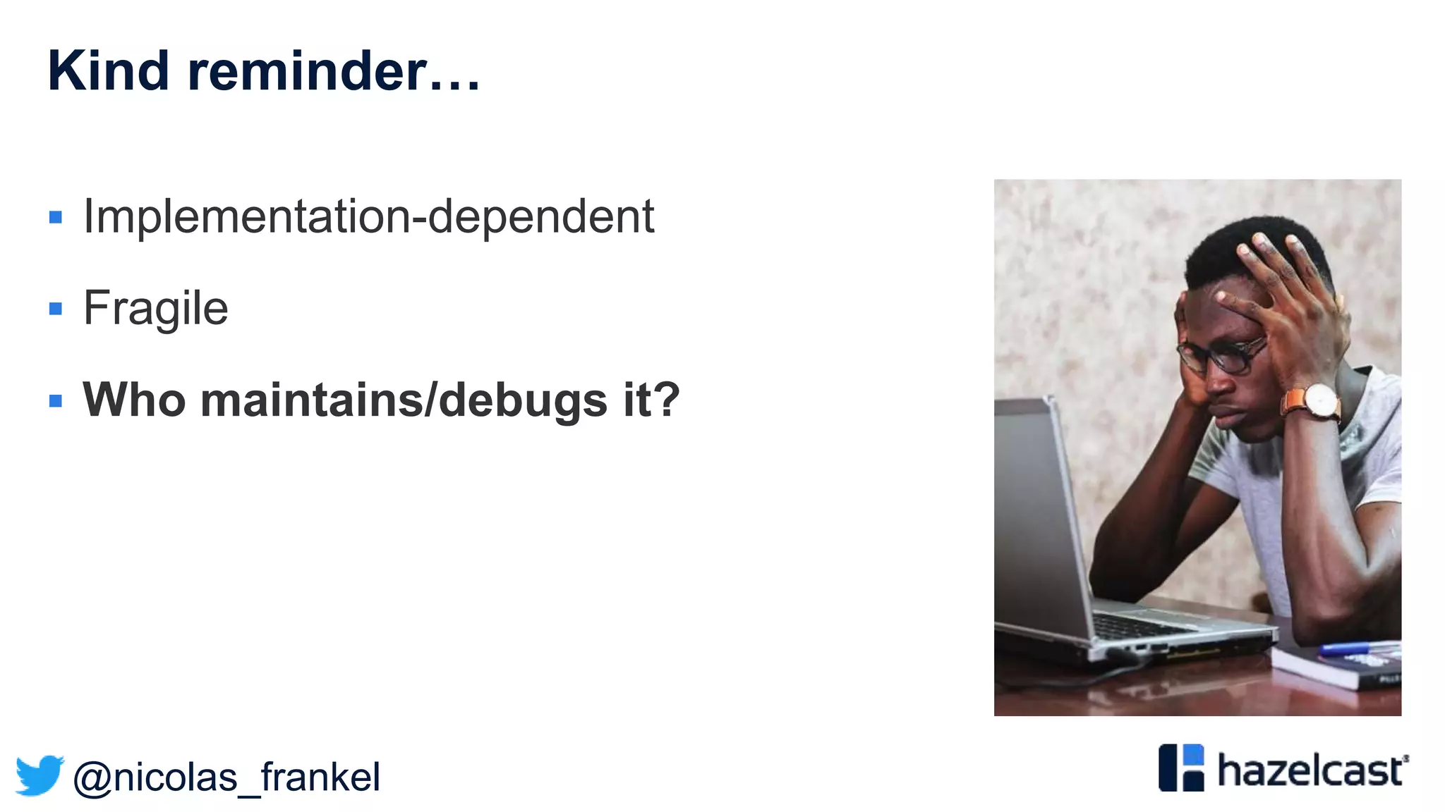 @nicolas_frankel
Kind reminder…
 Implementation-dependent
 Fragile
 Who maintains/debugs it?
 