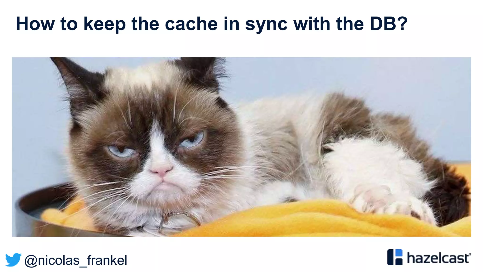 @nicolas_frankel
How to keep the cache in sync with the DB?
 