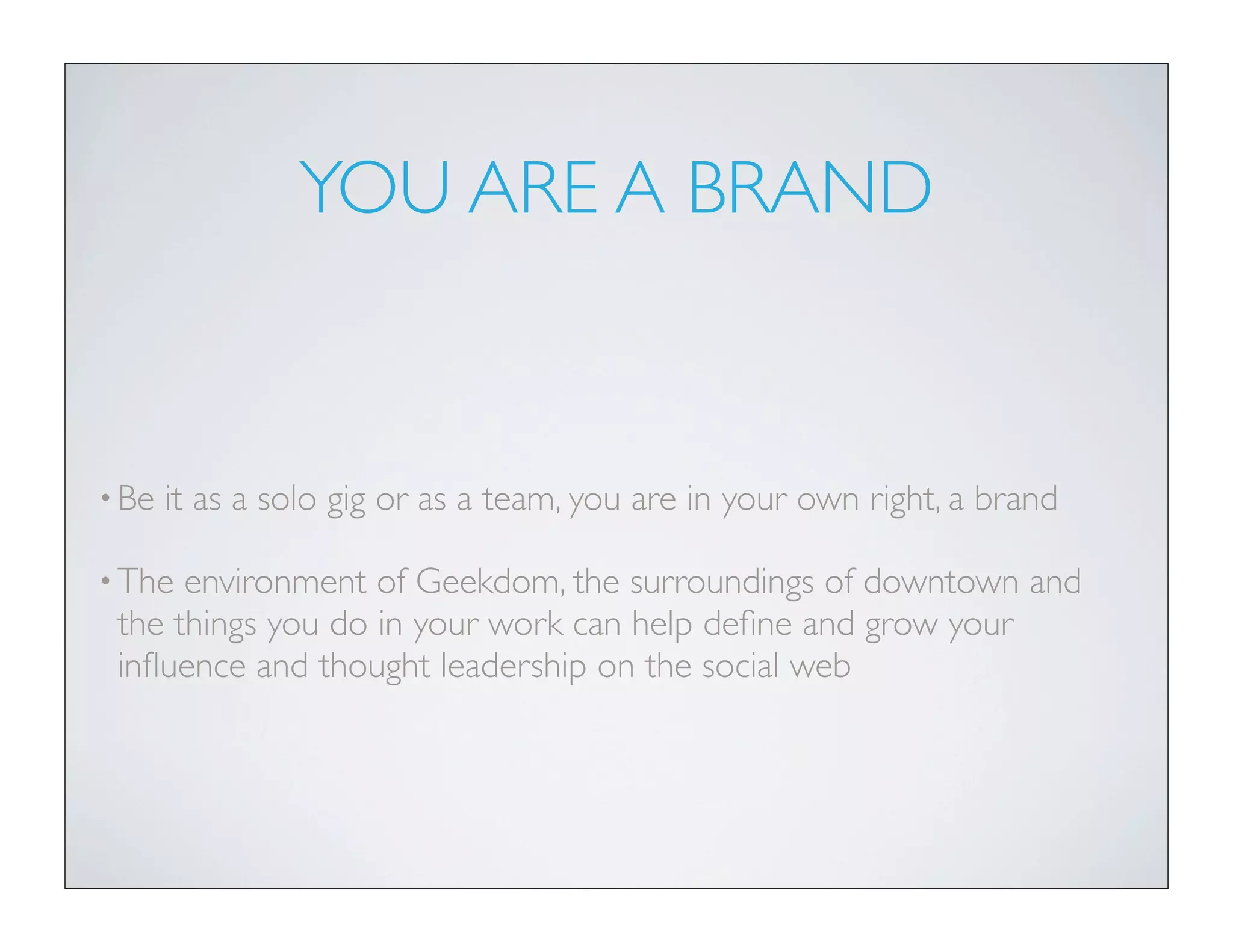 START HERE...
•In the context of Geekdom
•Enables you to give back in an easy and fun way
•Let’s you experiment in a human lab
•Intent is to go broader in other areas of your brand
 
