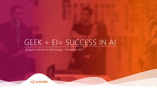 ©2017 Avanade Inc. All Rights Reserved.
GEEK + EI= SUCCESS IN AI
 